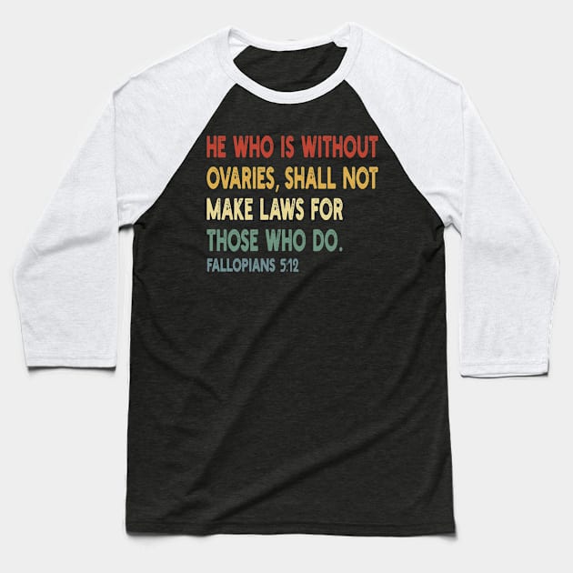 He Who Is Without Ovaries Shall Not Make Laws For Those Who Do Baseball T-Shirt by style flourish